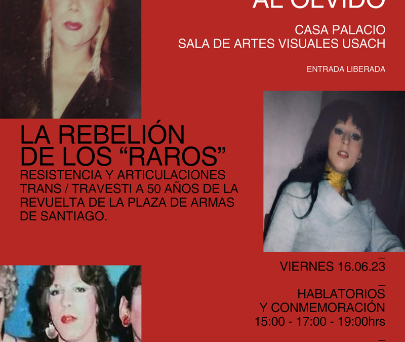 LA REBELIÓN DE LOS “RAROS” Resistencias & articulaciones trans y travestis a cincuenta años de la revuelta de la plaza de armas de Santiago.